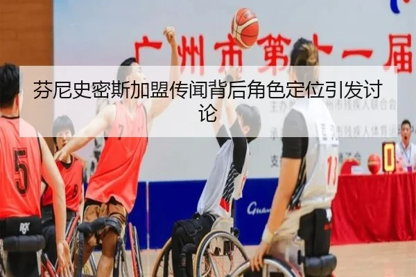 芬尼史密斯加盟传闻背后角色定位引发讨论